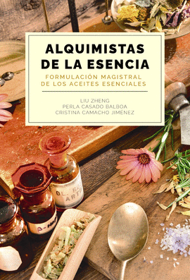 ALQUIMISTAS DE LA ESENCIA. FORMULACIN MAGISTRAL DE LOS ACEITES ESENCIALES